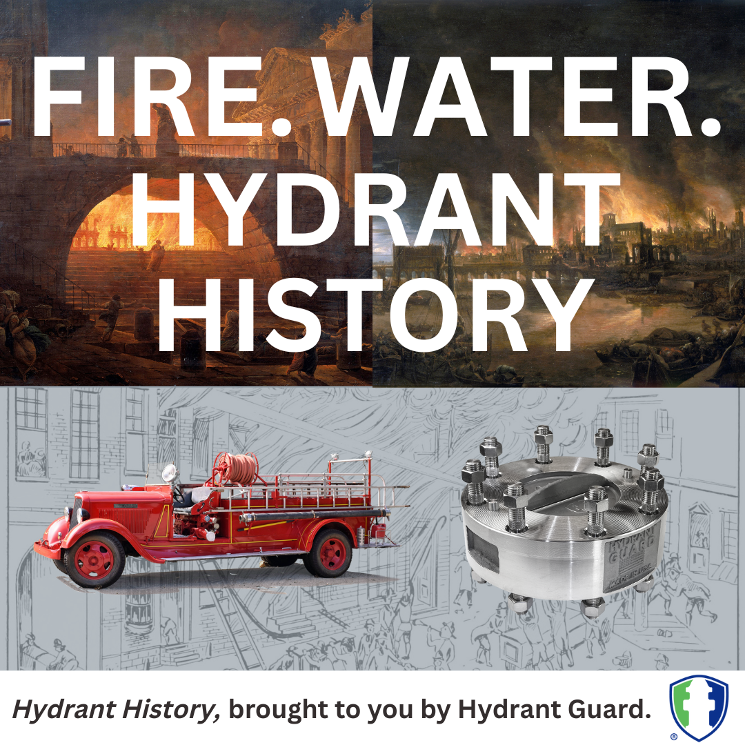 Fire. Water. Hydrant History, pictures of London and Rome fires, old fire truck and Hydrant guard valve attachment